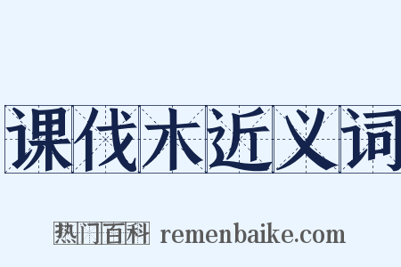 课伐木近义词是什么意思的图片